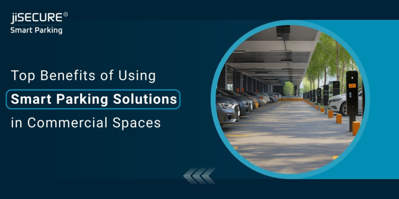 Top Benefits of Using Smart Parking Solutions in Commercial Spaces